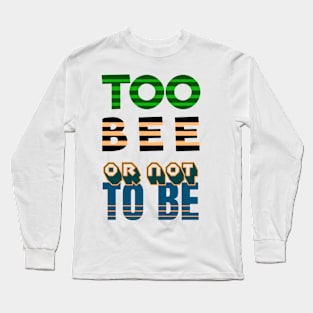 To Be Or Not Too Bee Long Sleeve T-Shirt